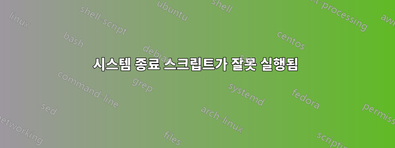 시스템 종료 스크립트가 잘못 실행됨