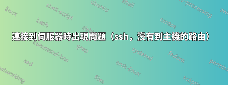 連接到伺服器時出現問題（ssh，沒有到主機的路由）