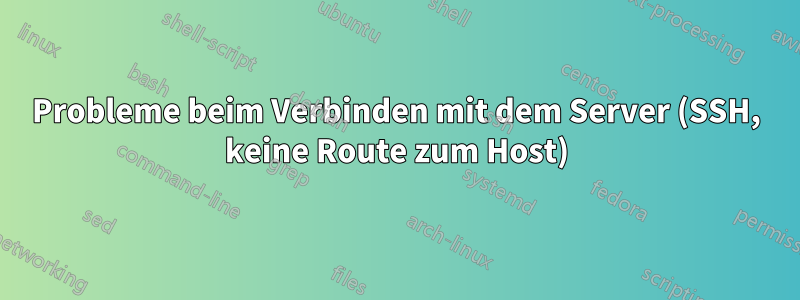 Probleme beim Verbinden mit dem Server (SSH, keine Route zum Host)