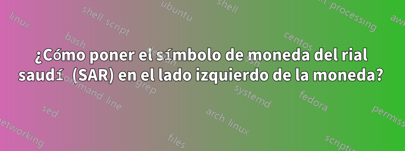 ¿Cómo poner el símbolo de moneda del rial saudí (SAR) en el lado izquierdo de la moneda?