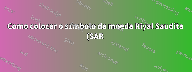 Como colocar o símbolo da moeda Riyal Saudita (SAR) no lado esquerdo da moeda?
