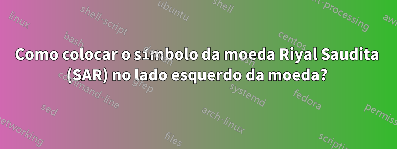 Como colocar o símbolo da moeda Riyal Saudita (SAR) no lado esquerdo da moeda?