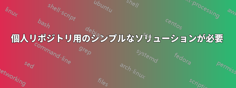 個人リポジトリ用のシンプルなソリューションが必要