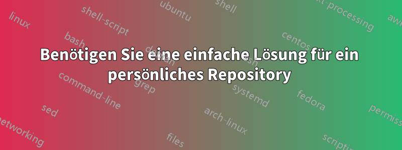 Benötigen Sie eine einfache Lösung für ein persönliches Repository