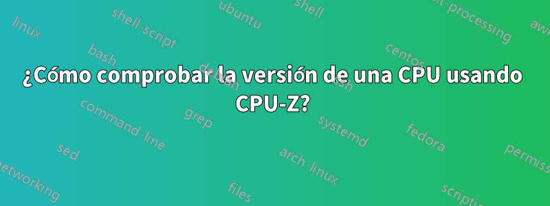 ¿Cómo comprobar la versión de una CPU usando CPU-Z?