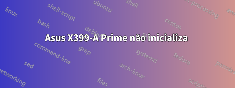 Asus X399-A Prime não inicializa