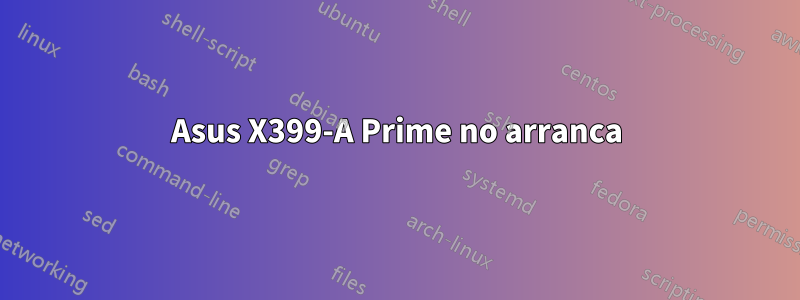 Asus X399-A Prime no arranca