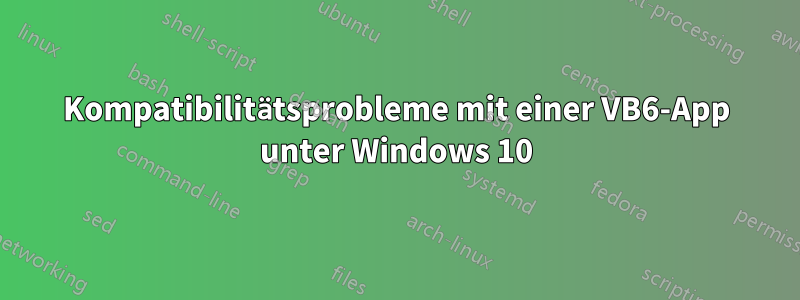 Kompatibilitätsprobleme mit einer VB6-App unter Windows 10