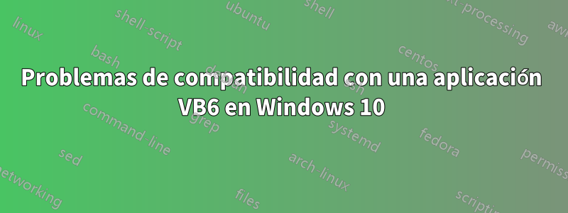 Problemas de compatibilidad con una aplicación VB6 en Windows 10