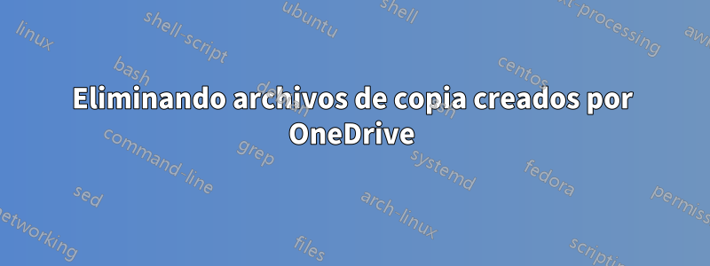 Eliminando archivos de copia creados por OneDrive