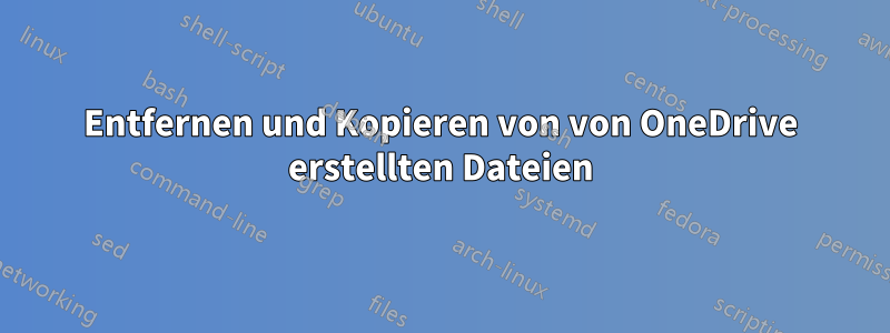 Entfernen und Kopieren von von OneDrive erstellten Dateien