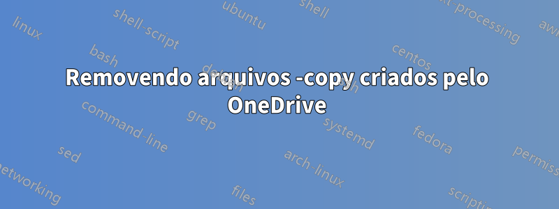 Removendo arquivos -copy criados pelo OneDrive