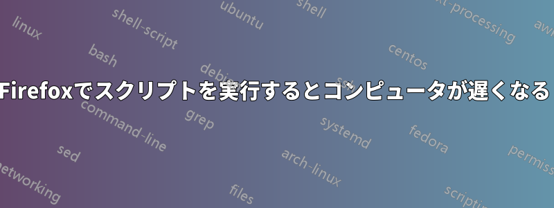 Firefoxでスクリプトを実行するとコンピュータが遅くなる