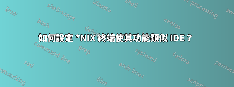 如何設定 *NIX 終端使其功能類似 IDE？