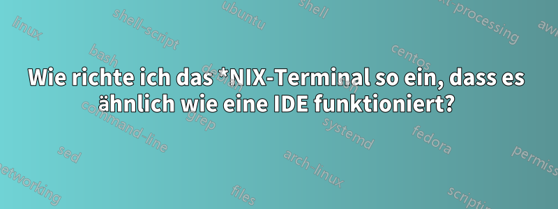 Wie richte ich das *NIX-Terminal so ein, dass es ähnlich wie eine IDE funktioniert?