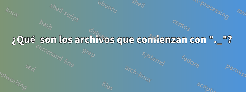 ¿Qué son los archivos que comienzan con "._"?