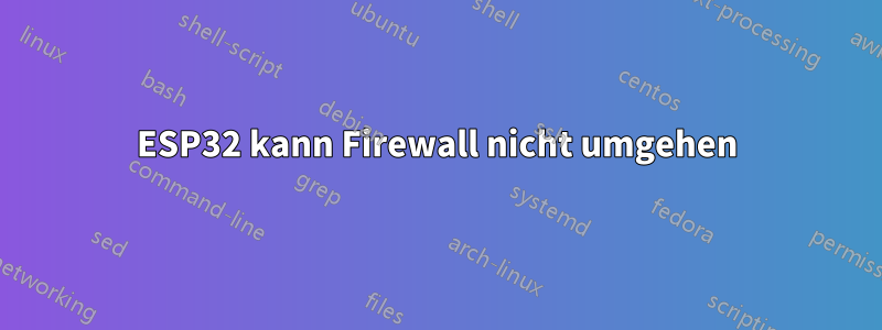 ESP32 kann Firewall nicht umgehen