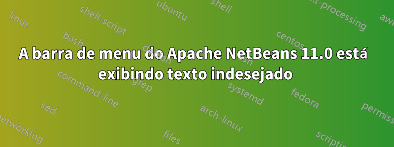 A barra de menu do Apache NetBeans 11.0 está exibindo texto indesejado