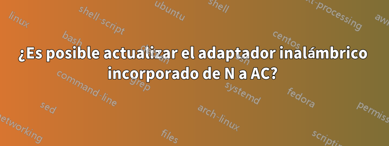 ¿Es posible actualizar el adaptador inalámbrico incorporado de N a AC?