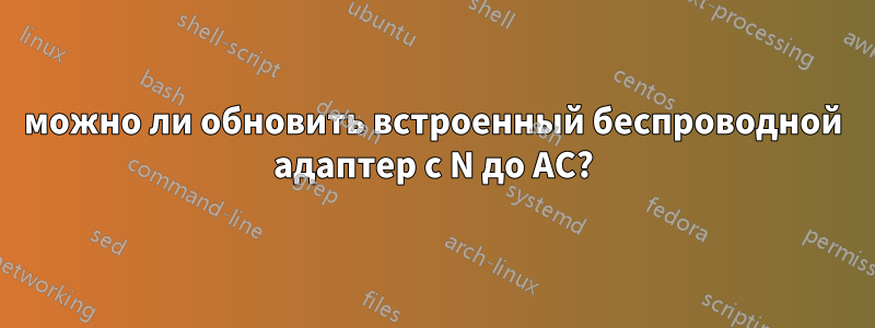 можно ли обновить встроенный беспроводной адаптер с N до AC?