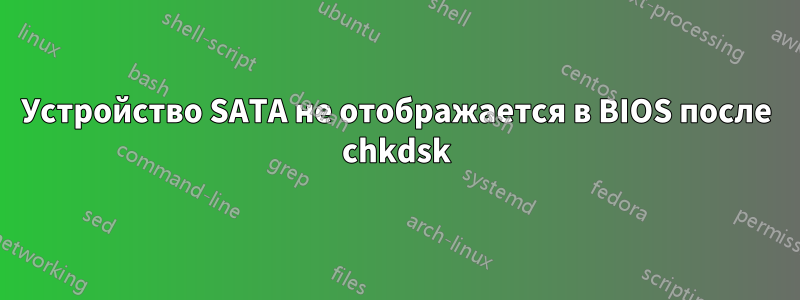 Устройство SATA не отображается в BIOS после chkdsk