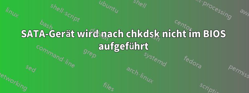 SATA-Gerät wird nach chkdsk nicht im BIOS aufgeführt