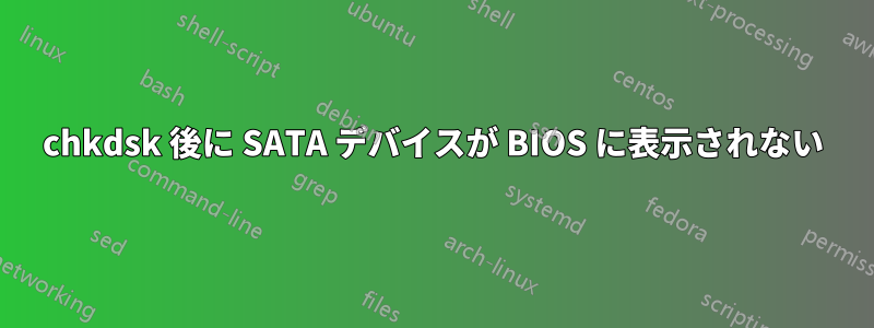 chkdsk 後に SATA デバイスが BIOS に表示されない