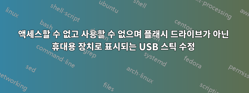 액세스할 수 없고 사용할 수 없으며 플래시 드라이브가 아닌 휴대용 장치로 표시되는 USB 스틱 수정