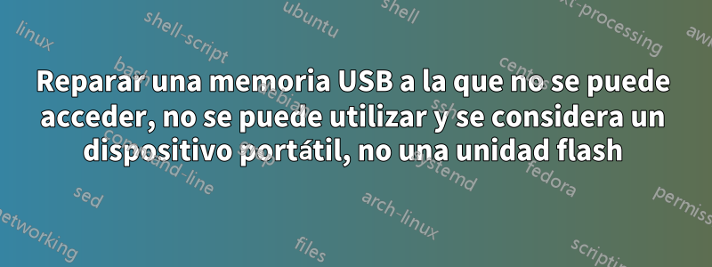 Reparar una memoria USB a la que no se puede acceder, no se puede utilizar y se considera un dispositivo portátil, no una unidad flash