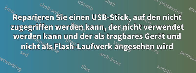 Reparieren Sie einen USB-Stick, auf den nicht zugegriffen werden kann, der nicht verwendet werden kann und der als tragbares Gerät und nicht als Flash-Laufwerk angesehen wird