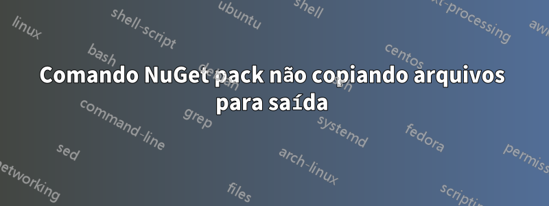 Comando NuGet pack não copiando arquivos para saída