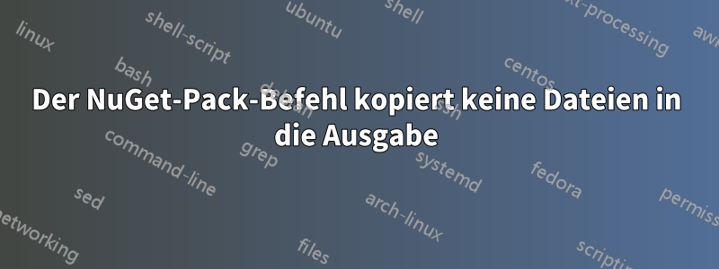 Der NuGet-Pack-Befehl kopiert keine Dateien in die Ausgabe