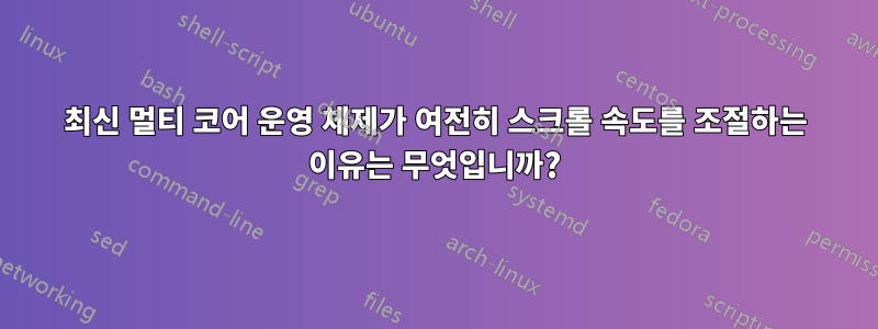 최신 멀티 코어 운영 체제가 여전히 스크롤 속도를 조절하는 이유는 무엇입니까?