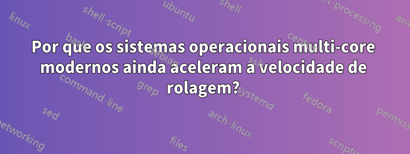 Por que os sistemas operacionais multi-core modernos ainda aceleram a velocidade de rolagem?