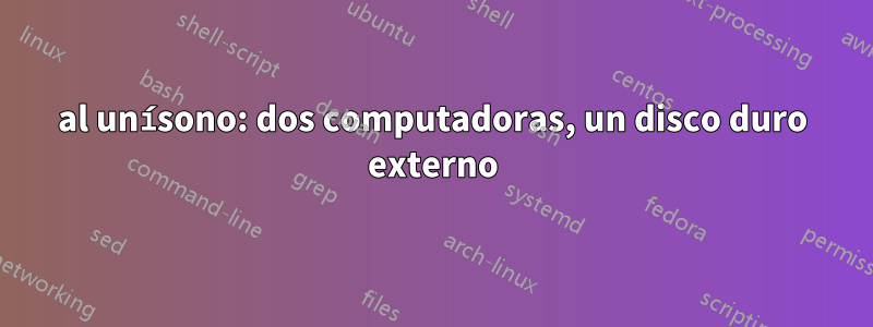 al unísono: dos computadoras, un disco duro externo