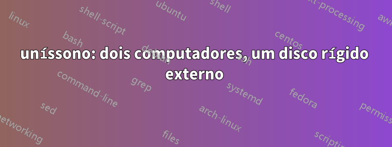 uníssono: dois computadores, um disco rígido externo