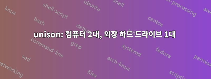 unison: 컴퓨터 2대, 외장 하드 드라이브 1대