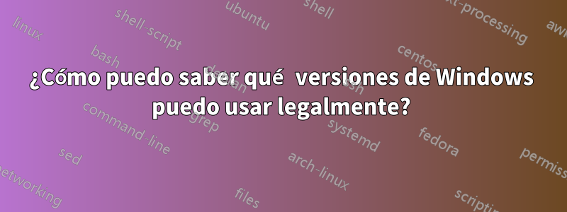 ¿Cómo puedo saber qué versiones de Windows puedo usar legalmente?