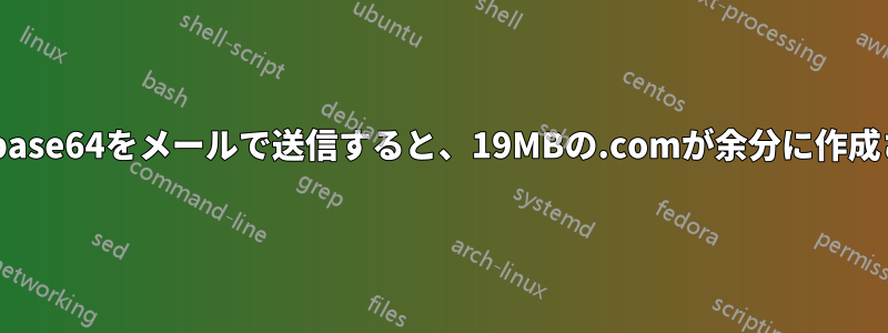 13MBのbase64をメールで送信すると、19MBの.comが余分に作成される