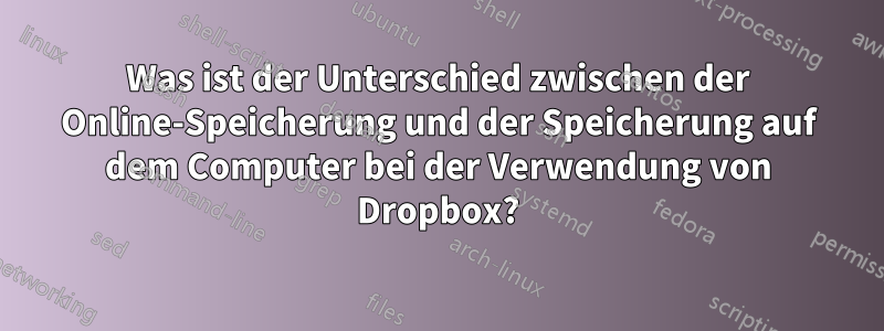 Was ist der Unterschied zwischen der Online-Speicherung und der Speicherung auf dem Computer bei der Verwendung von Dropbox?