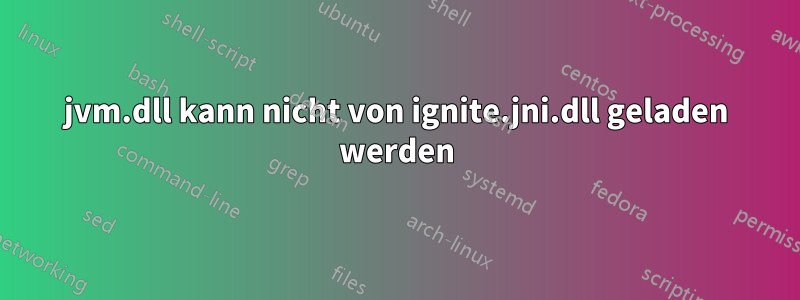 jvm.dll kann nicht von ignite.jni.dll geladen werden