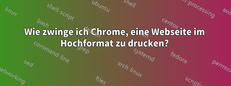 Wie zwinge ich Chrome, eine Webseite im Hochformat zu drucken?