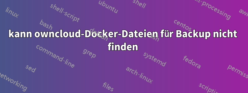 kann owncloud-Docker-Dateien für Backup nicht finden