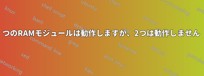 1つのRAMモジュールは動作しますが、2つは動作しません