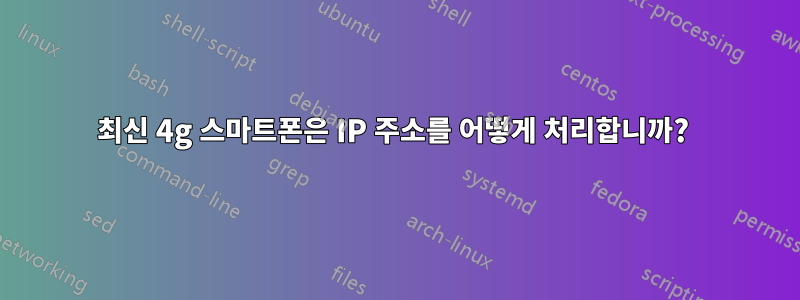 최신 4g 스마트폰은 IP 주소를 어떻게 처리합니까? 