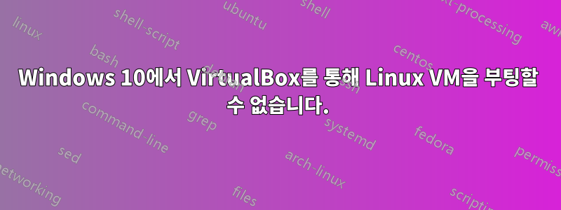 Windows 10에서 VirtualBox를 통해 Linux VM을 부팅할 수 없습니다.