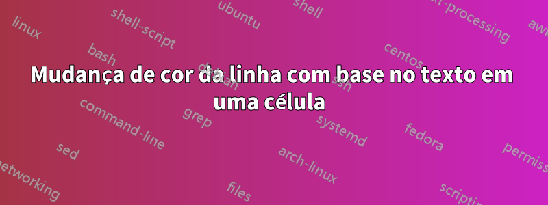 Mudança de cor da linha com base no texto em uma célula 