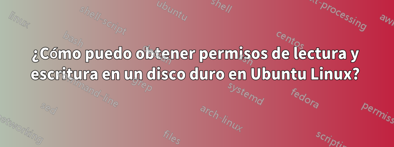 ¿Cómo puedo obtener permisos de lectura y escritura en un disco duro en Ubuntu Linux?