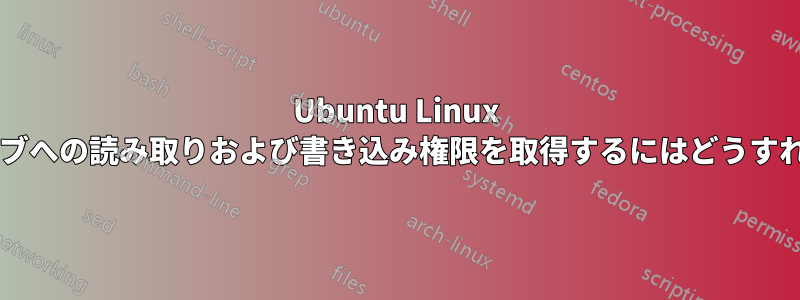 Ubuntu Linux でハードドライブへの読み取りおよび書き込み権限を取得するにはどうすればよいですか?