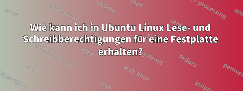 Wie kann ich in Ubuntu Linux Lese- und Schreibberechtigungen für eine Festplatte erhalten?